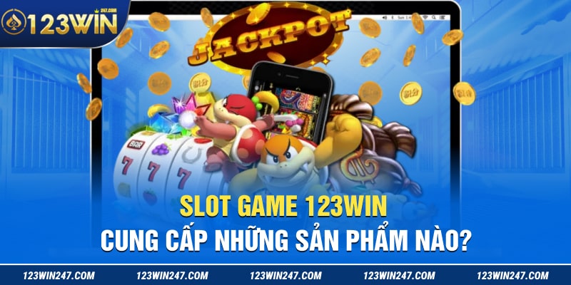 Slot Game 123WIN cung cấp những sản phẩm nào